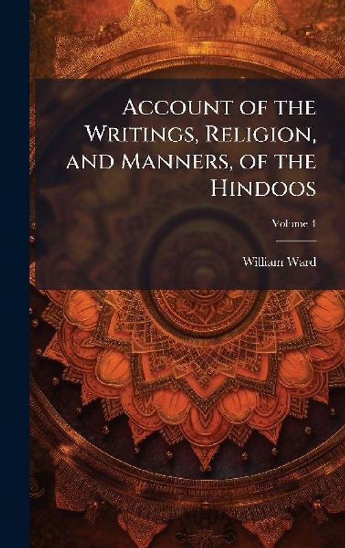 Account of the Writings, Religion, and Manners, of the Hindoos