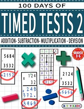 100 DAYS OF TIMED TESTS 2: ADDITION, SUBTRACTION,MULTIPLICATION and DEVISION: Math Drills, Practice Workbook,Reproducible Practice Problems, AGE (8-12),Grade (3-5)