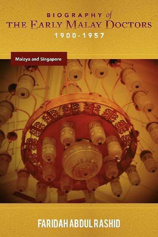 Biography of the Early Malay Doctors 1900-1957 Malaya and Singapore