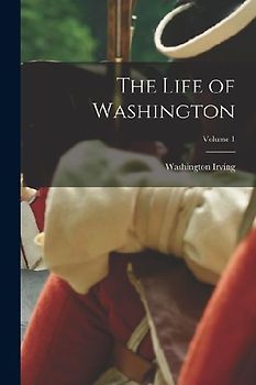 The Life of Washington; Volume 1