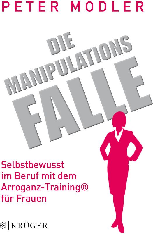 Die Manipulationsfalle. Selbstbewusst im Beruf mit dem Arroganz-Training® für Frauen