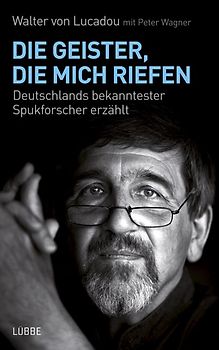 Die Geister, die mich riefen. Deutschlands bekanntester Spukforscher erzählt
