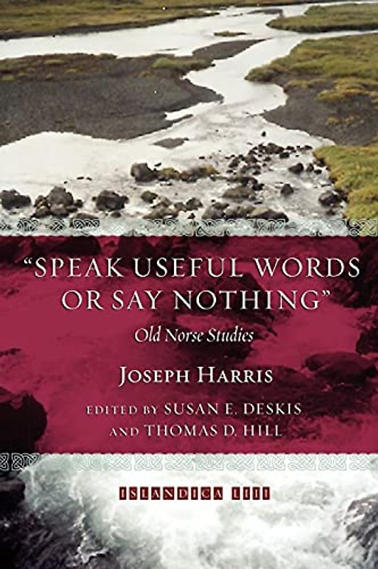 Speak Useful Words or Say Nothing: Old Norse Studies (Islandica/Distributed by Cornell University Press for the Cornell University Library)