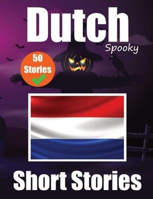 50 Short Spooky Storiеs in Dutch A Bilingual Journеy in English and Dutch: Haunted Tales in English and Dutch Learn Dutch Language in an E