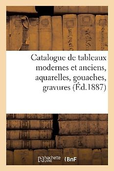 Catalogue de Tableaux Modernes Et Anciens, Aquarelles, Gouaches, Gravures