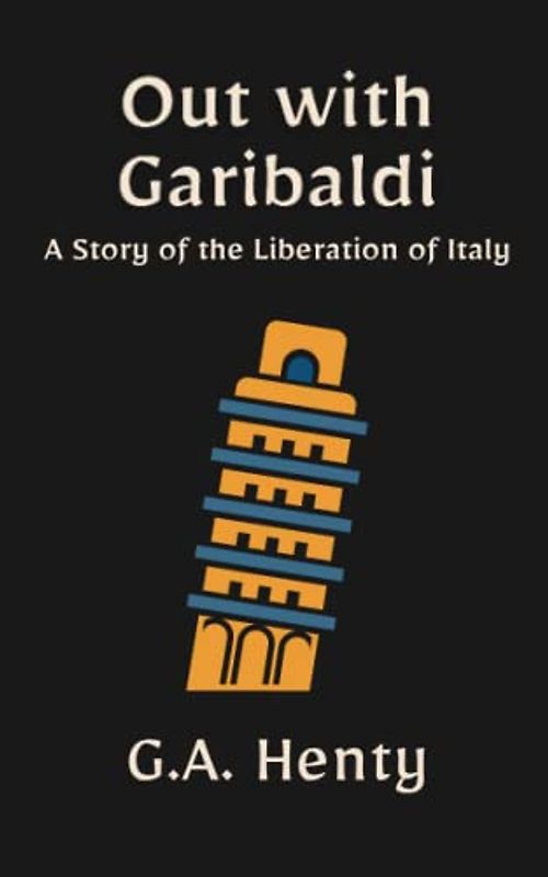 Out with Garibaldi: A Story of the Liberation of Italy: A Historical Fiction Adventure Novel (Annotated)