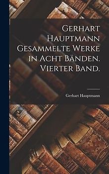 Gerhart Hauptmann Gesammelte Werke in acht Bänden. Vierter Band.