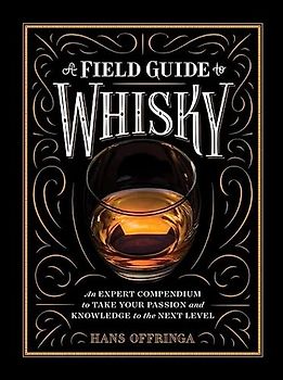 A Field Guide to Whisky: An Expert Compendium to Take Your Passion and Knowledge to the Next Level