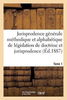 Jurisprudence Générale Méthodique Et Alphabétique de Législation de Doctrine Et Jurisprudence T01