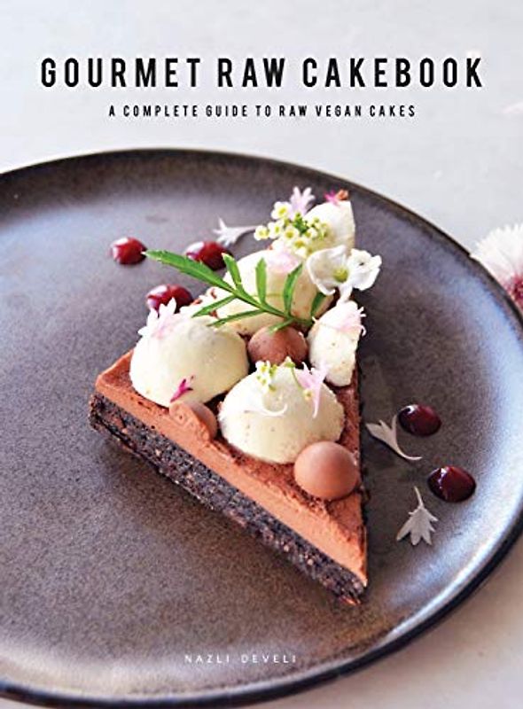 GOURMET RAW CAKEBOOK: A Complete Guide to Raw Vegan Desserts