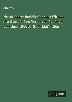Neunzehnter Bericht über das Wirken des Historischen Vereins zu Bamberg vom Juni 1855 bis Ende Mai's 1856