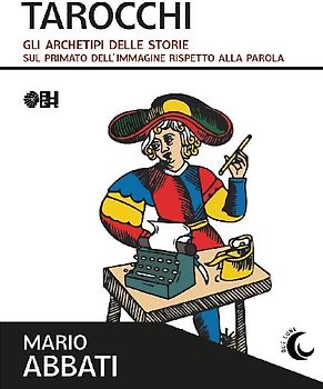 Tarocchi. Gli archetipi delle storie. Sul primato dell'immagine rispetto alla parola