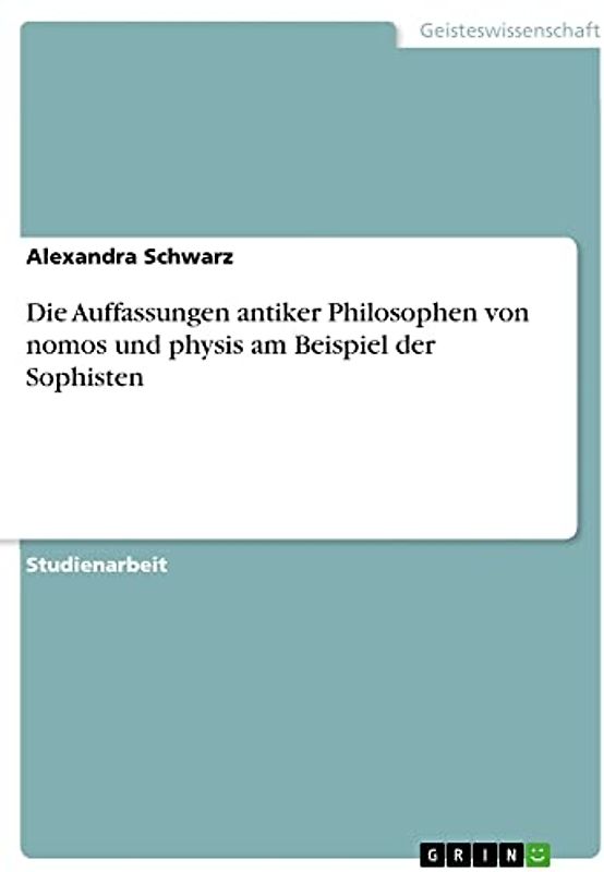 Die Auffassungen antiker Philosophen von nomos und physis am Beispiel der Sophisten