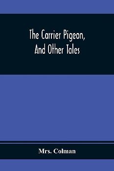 The Carrier Pigeon, And Other Tales
