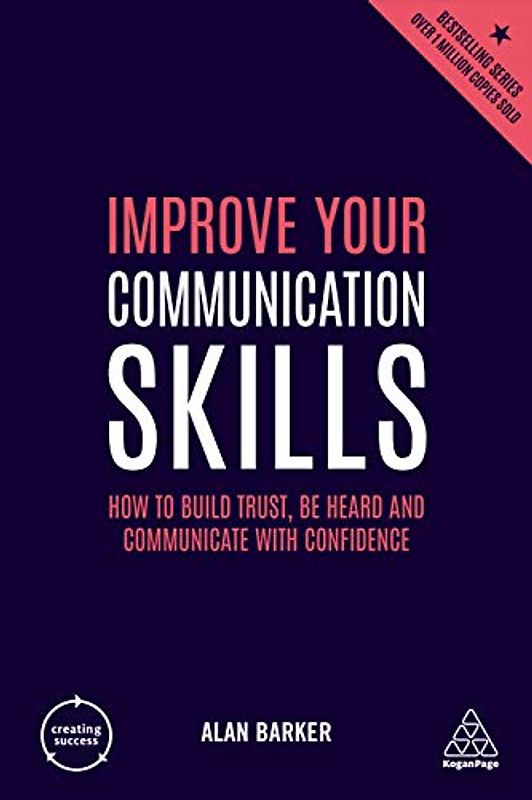 Improve Your Communication Skills: How to Build Trust, Be Heard and Communicate with Confidence (Creating Success, Band 76)