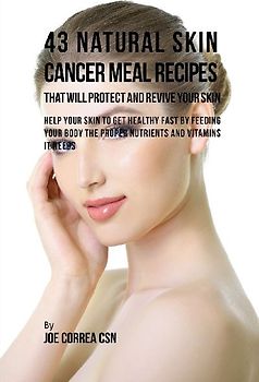 43 Natural Skin Cancer Meal Recipes That Will Protect and Revive Your Skin