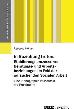 In Beziehung treten: Etablierungsprozesse von Beratungs- und Arbeitsbeziehungen im Feld der aufsuchenden Sozialen Arbeit
