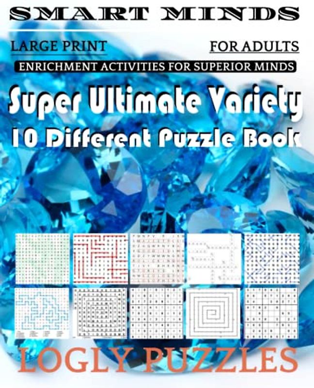 Smart Minds -Variety 10 Different Puzzle Book For Adults: Ultimate Variety Puzzles Large-Print Word Search, Word Maze .Word Spiral ,Word Angles, ... Crossword And Sudoku Easy , Medium And Hard