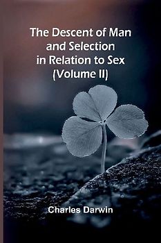 The Descent Of Man, And Selection In Relation To Sex (Volume Ii)