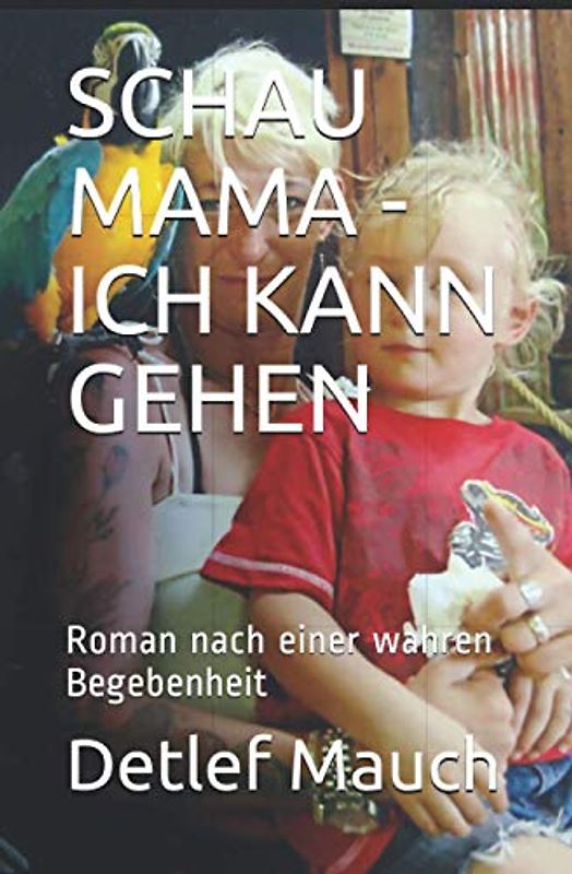 SCHAU MAMA - ICH KANN GEHEN: Roman nach einer wahren Begebenheit