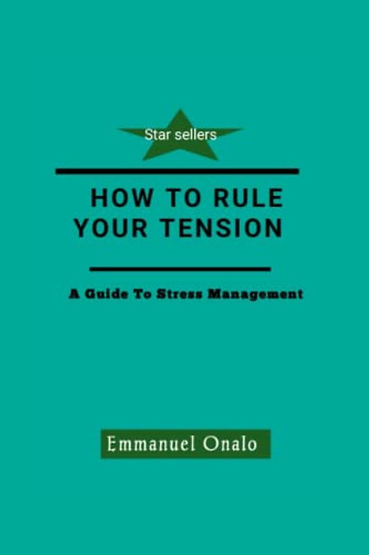 HOW TO RULE YOUR TENSION: A Guide To Stress Management