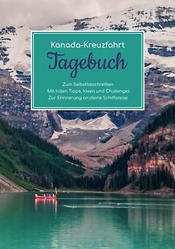 Kanada Kreuzfahrt Tagebuch - Zum Selbstbeschreiben - Mit tollen Tipps, Ideen und Challenges - Zur Erinnerung an deine Schiffsreise