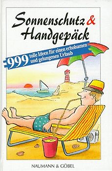 Sonnenschutz & Handgepäck. 999 tolle Tips für einen erholsamen und gelungenen Urlaub