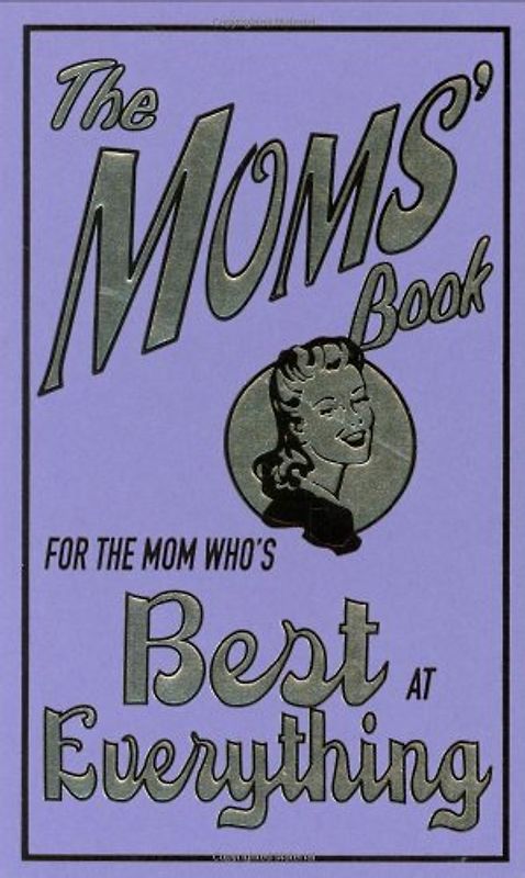 The Moms' Book: For the Mom Who's Best at Everything
