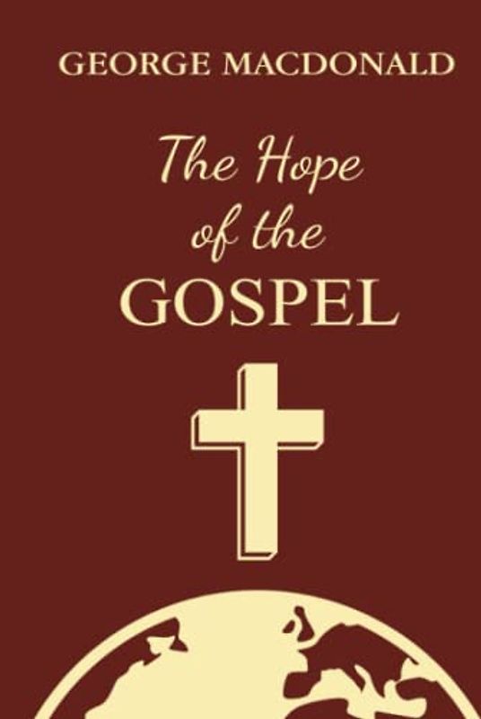 The Hope of the Gospel: A Christian Classic By The Man Who Inspired The Inklings