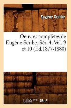 Oeuvres Complètes de Eugène Scribe. Sér. 4, Vol. 9 Et 10 (Éd.1877-1880)
