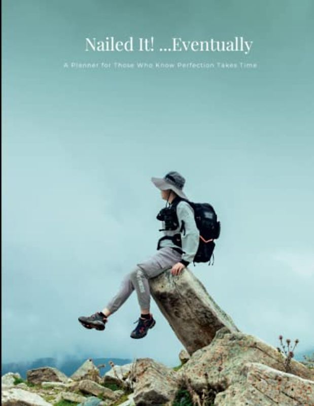 Nailed It! ...Eventually: A Planner for Those Who Know Perfection Takes Time