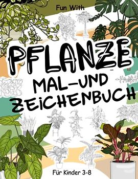 Pflanze Mal- und Zeichenbuch für Kinder von 3-8 Jahren: Viel Spaß beim Ausmalen von Pflanzen und Zeichnen von Pflanzenteilen mit diesem fantastischen ... und Pflanzen für Kinder ab 3 Jahren.