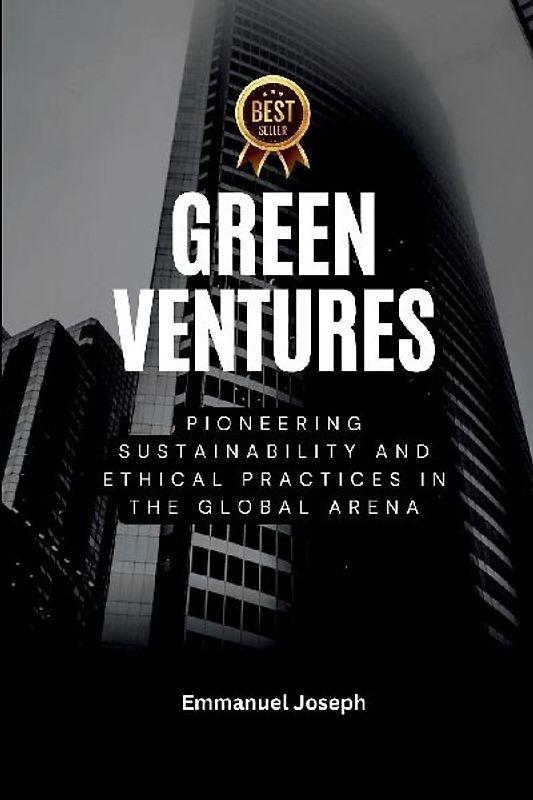 Green Ventures, Pioneering Sustainability and Ethical Practices in the Global Arena