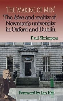 The 'Making of Men'. The Idea and Reality of Newman's university in Oxford and Dublin