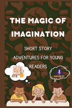 The Magic of Imagination: Short Story Adventures for Young Readers (Ages 6-12): Unlock the power of creativity and imagination with 10 exciting adventures - Color Premium Print