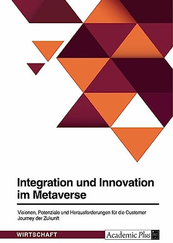 Integration und Innovation im Metaverse. Visionen, Potenziale und Herausforderungen für die Customer Journey der Zukunft