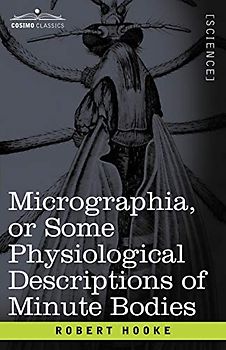Micrographia or Some Physiological Descriptions of Minute Bodies