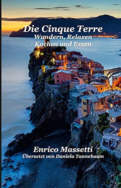 Die Cinque Terre: Wandern, Relaxen, Kochen und Essen