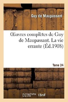 Oeuvres Complètes de Guy de Maupassant. Tome 24 La Vie Errante