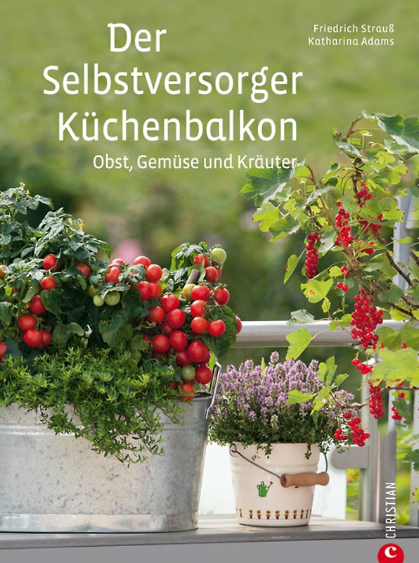 Der Selbstversorger-Küchenbalkon. Obst, Gemüse und Kräuter