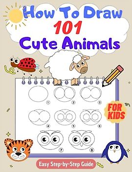 How To Draw 101 Cute Animals For Kids: Fun And Easy Step-by-Step Guide, Learn To Draw Wild Animals, Pets And Much More