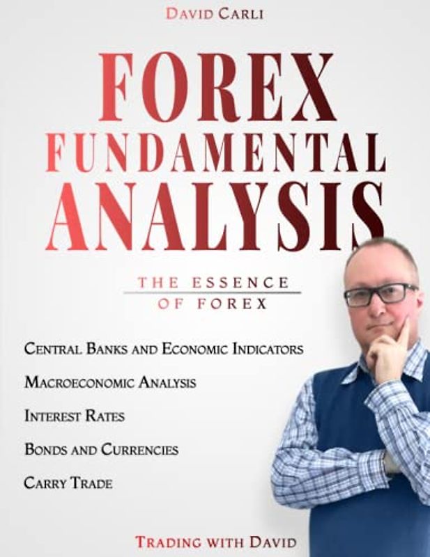 Forex Fundamental Analysis - The Essence of Trading: Forex Trading Method of Analysis for Experienced Traders and Beginners Explained in Simple Terms, Become a Profitable Forex Trader