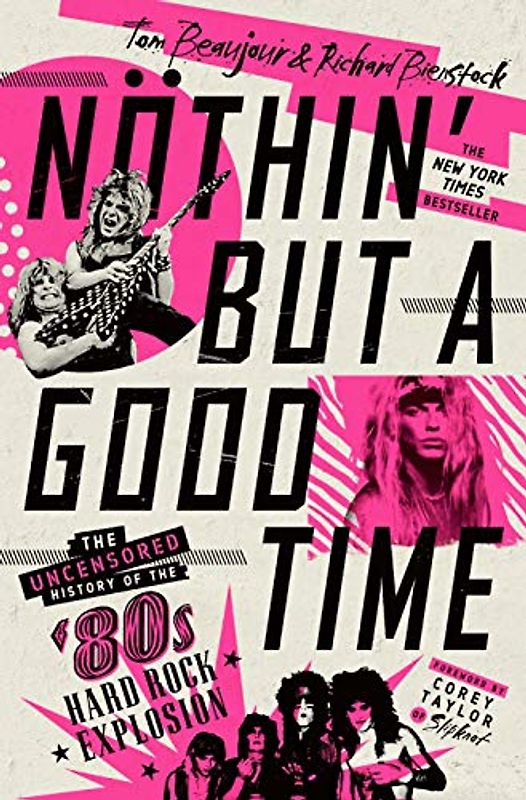 Nothin' But a Good Time: The Uncensored History of the '80s American Hard Rock Explosion: The Uncensored History of the '80s Hard Rock Explosion