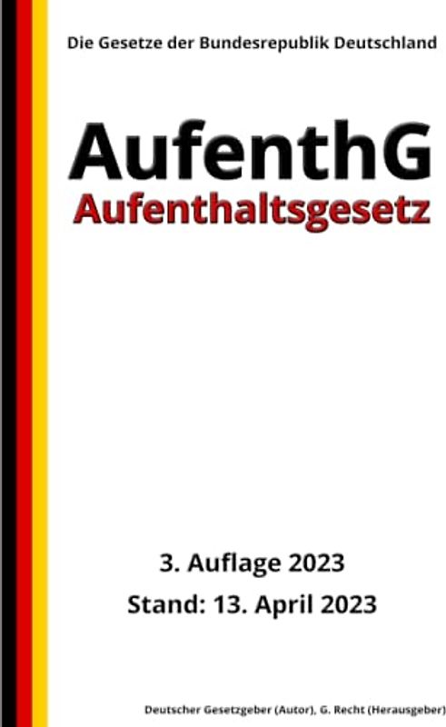 Aufenthaltsgesetz - AufenthG, 3. Auflage 2023: Die Gesetze der Bundesrepublik Deutschland