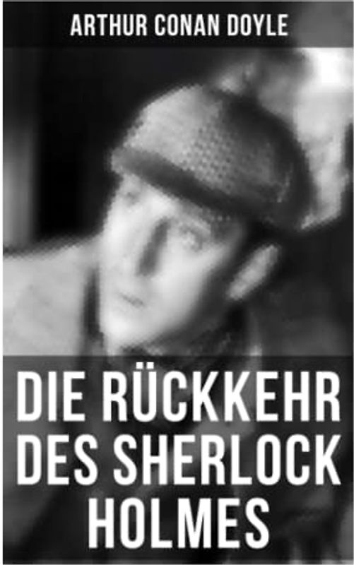 Die Rückkehr des Sherlock Holmes: Im leeren Hause, Der Baumeister von Norwood, Die tanzenden Männchen, Die einsame Radfahrerin, Die Entführung aus der Klosterschule, Die sechs Napoleonbüsten…