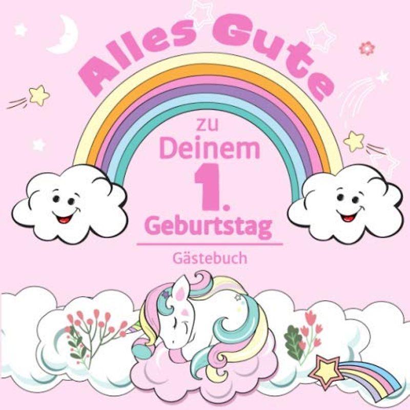 Alles Gute zu Deinem 1. Geburtstag: Einhorn Gästebuch für Mädchen I Pastell Regenbogen Cover I Geschriebene Glückwünsche & Erinnerungen I Mit ... Mitbringsel Kleinkind Geburtstag I Dekoration