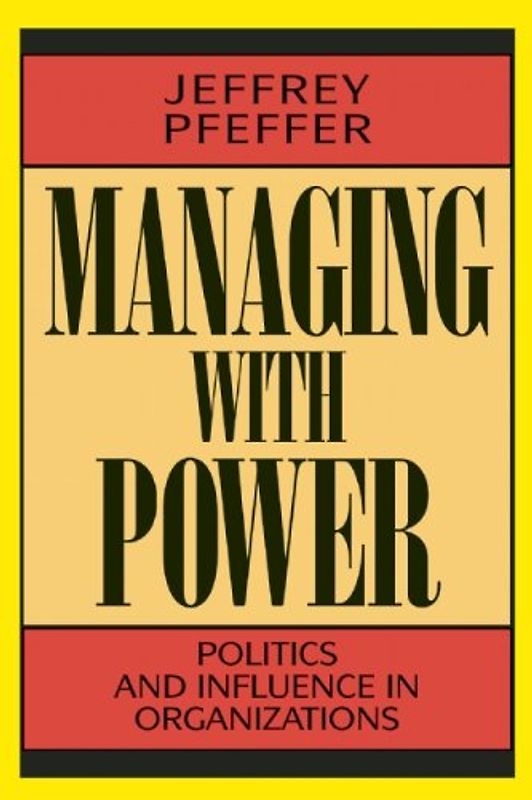 Managing with Power: Politics and Influence in Organizations - Jeffery Pfeffer