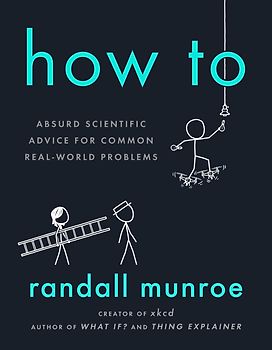 How To: Absurd Scientific Advice for Common Real-World Problems - Randall Munroe [Hardcover]