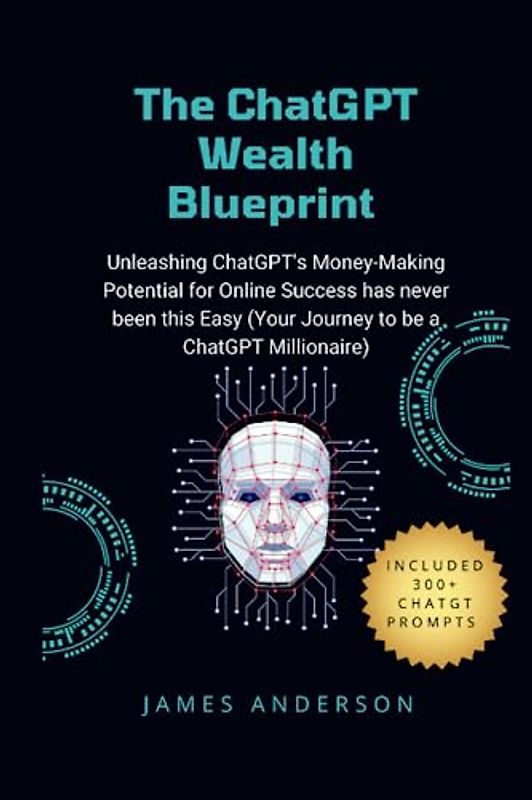 The ChatGPT Wealth Blueprint: Unleashing ChatGPT's Money-Making Potential for Online Success has never been this EASY (Your Journey to be a ChatGPT Millionaire)