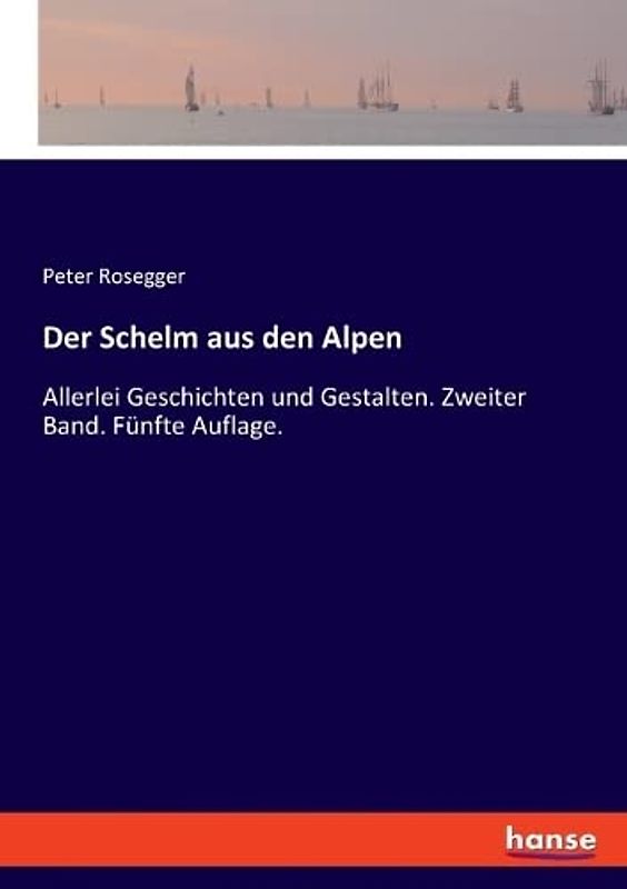 Der Schelm aus den Alpen: Allerlei Geschichten und Gestalten. Zweiter Band. Fünfte Auflage.